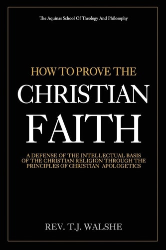 How to Prove the Chrisitan Faith A Defense of the Intellectual Basis of the Christian Religion