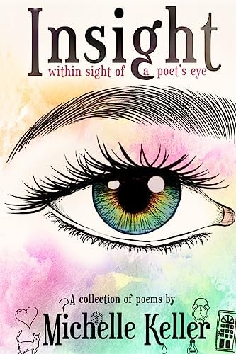 Insight (Within Sight of a Poet's Eye) A Collection of Poems by Michelle Keller