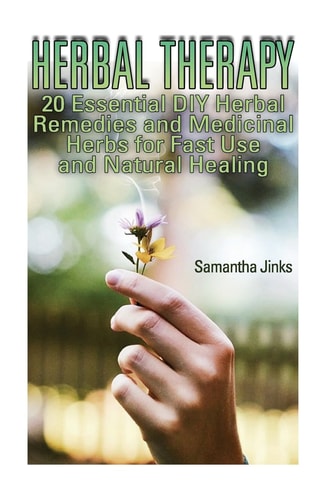 Herbal Therapy 20 Essential DIY Herbal Remedies and Medicinal Herbs for Fast Use and Natural Healing