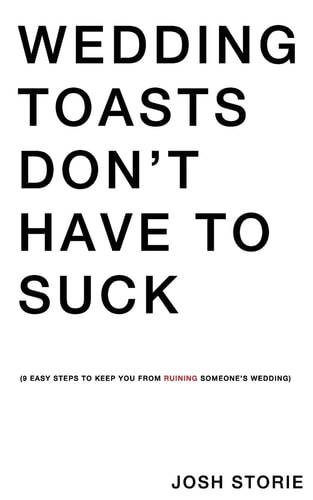 Wedding Toasts Don't Have To Suck. Nine Easy Steps To Keep You From Ruining Someone's Wedding.