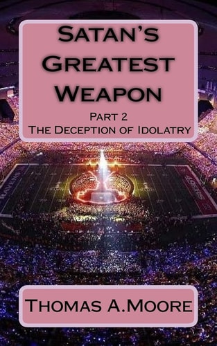 Satan's Greatest Weapon Part 2 The Deception of Idolatry
