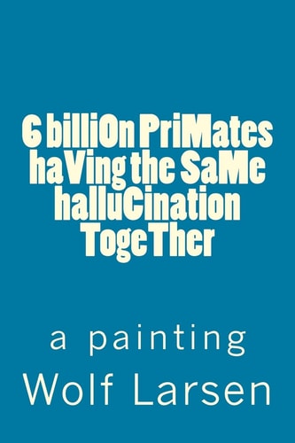 6 BilliOn PriMates HaVing the SaMe HalluCination TogeTher A Painting