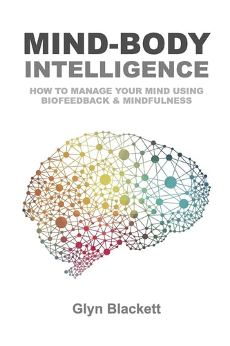 Mind-Body Intelligence How to Manage Your Mind Using Biofeedback and Mindfulness