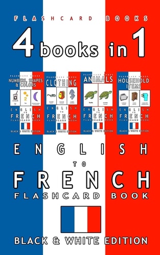 4 Books in 1 - English to French Kids Flash Card Book: Black and White Edition Learn French Vocabulary for Children