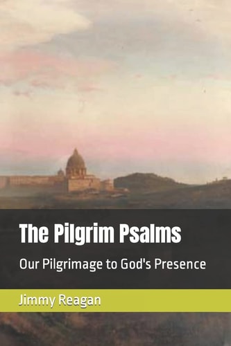The Pilgrim Psalms Our Pilgrimage to God's Presence