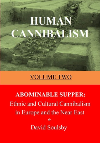 Human Cannibalism Volume Two Abominable Supper: Ethnic and Cultural Cannibalism in Europe and the Near East