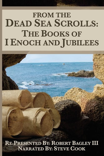 From The Dead Sea Scrolls The Books of I Enoch and Jubilees: Re-Presented by Robert James Bagley