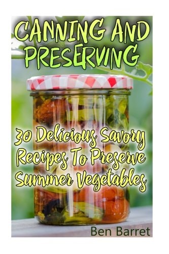 Canning And Preserving 30 Delicious Savory Recipes To Preserve Summer Vegetables: (Confiture Pot, Preserving Italy)