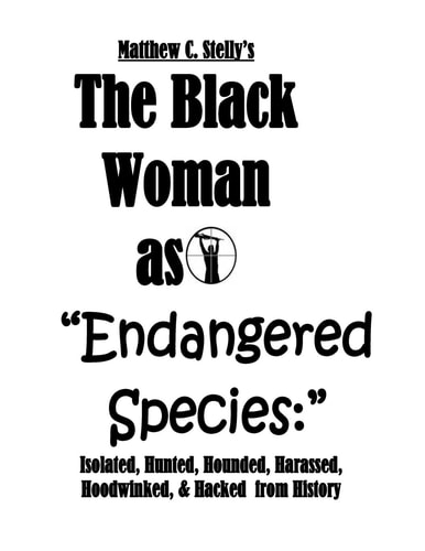 The Black Woman As Endangered Species Isolated, Hunted, Hounded, Harassed, Hoodwinked, and Hacked from History