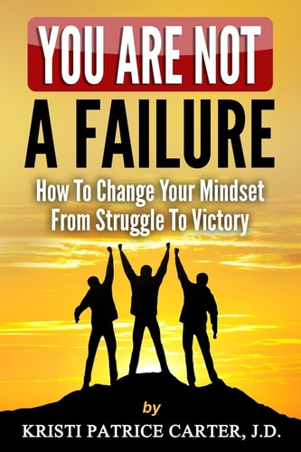 You Are NOT a FAILURE : How to Change Your Mindset From Struggle to Victory