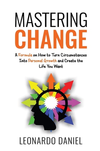 Mastering Change A Formula on How to Turn Circumstances Into Personal Growth and Create the Life You Want