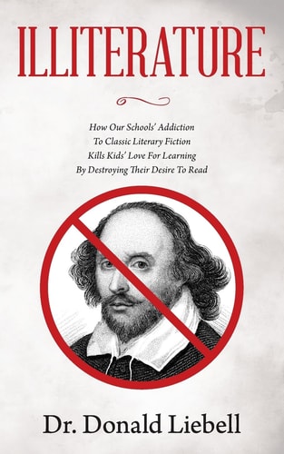 Illiterature How Our Schools' Addiction To Classic Literary Fiction Kills Kids' Love For Learning By Destroying Their Desire To Read