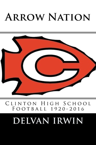 Arrow Nation Clinton High School Football 1920-2016
