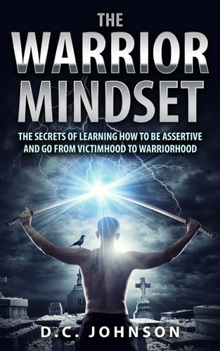 The Warrior Mindset The Secrets Of Learning How To Be Assertive And Go From Victimhood To Warriorhood