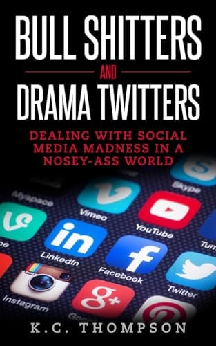 Bull Shitters And Drama Twitters Dealing With Social Media Madness In A Nosey-Ass World