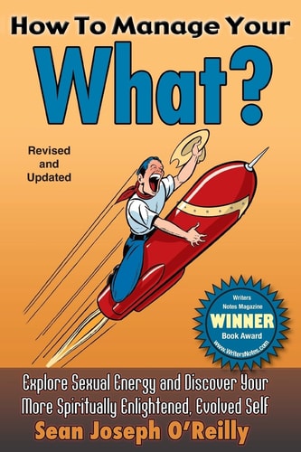 How To Manage Your What? Explore Sexual Energy and Discover Your More Spiritually Enlightened, Evolved Self