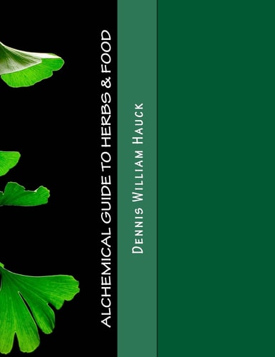 Alchemical Guide to Herbs and Food A Practitioner's Guide to the Medicinal and Esoteric Properties of Edible Plants and Common Foods