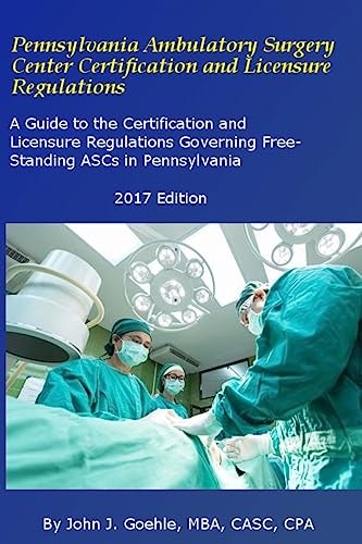 Pennsylvania Ambulatory Surgery Center Certification and Licensure Regulations A Guide to the Certification and Licensure Regulations Governing Free-Standing ASCs in Pennsylvania