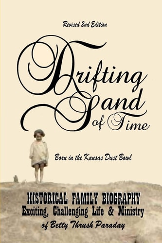 Drifting Sand of Time; Revised 2nd Edition Historical Family Biography; the Exciting, Challenging Life and Ministry of Betty Thrush Paraday