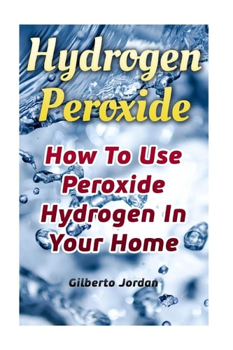Hydrogen Peroxide How To Use Peroxide Hydrogen In Your Home