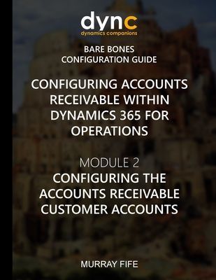 Configuring Accounts Receivable within Dynamics 365 for Operations: Mocule 2: Configuring the Accounts Receivable Customer Accounts
