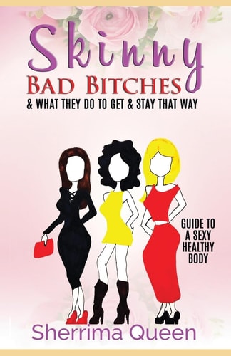 Skinny Bad Bitches and What They Do to Get and Stay That Way Guide to a Sexy Healthy Body (Color Edition)