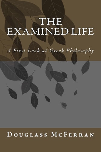 The Examined Life A First Look at Greek Philosophy