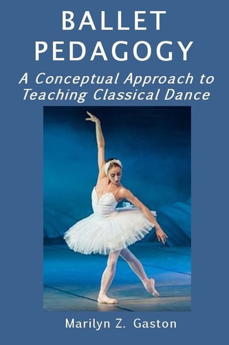 Ballet Pedagogy A Conceptual Approach to Teaching Classical Dance