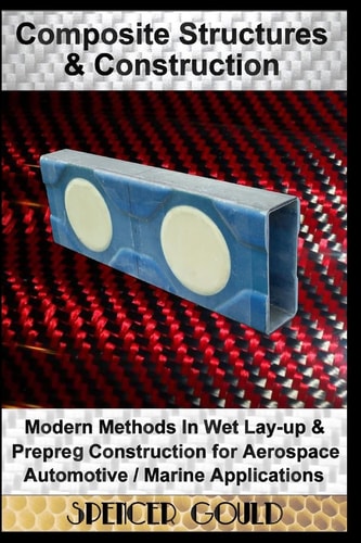Composite Structures and Construction: Modern Methods in Wet Lay-Up and Prepreg Construction for Aerospace / Automotive / Marine Applications