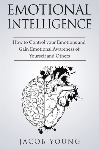 Emotional Intelligence How to Control Your Emotions and Gain Emotional Awareness of Yourself and Others