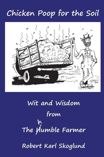 Chicken Poop for the Soil Wit and Wisdom from the Humble Farmer