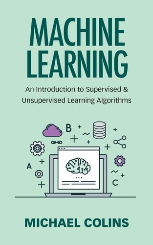 Machine Learning An Introduction to Supervised and Unsupervised Learning Algorithms