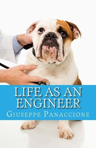 Life As an Engineer A Guide to the Few Merits and the Many Defects of the Engineer