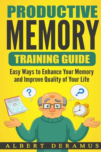 Productive Memory Training Guide Easy Ways to Enhance Your Memory and Improve Quality of Your Life