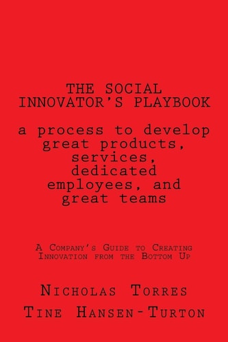 The Social Innovator's Playbook A Process to Develop Great Products and Services, Dedicated Employees, and Great Teams.: A Company's Guide to Creating Innovation from the Bottom Up