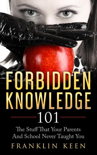 Forbidden Knowledge 101 The Stuff That Your Parents And School Never Taught You