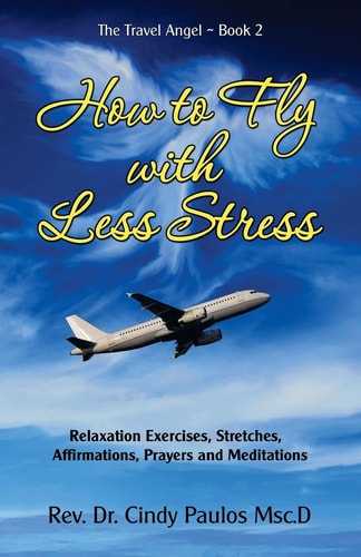 How to Fly with Less Stress Stretches, Relaxation Techniques, Affirmations, Prayers and Meditations