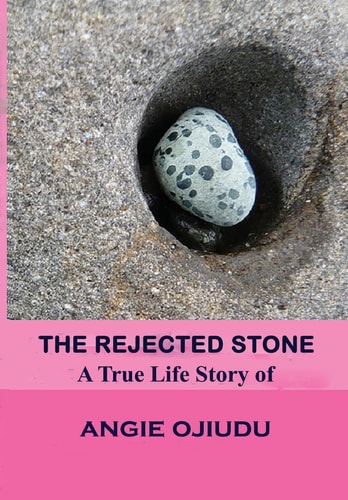 The Rejected Stone A True Life Story Of Angie Ojiudu