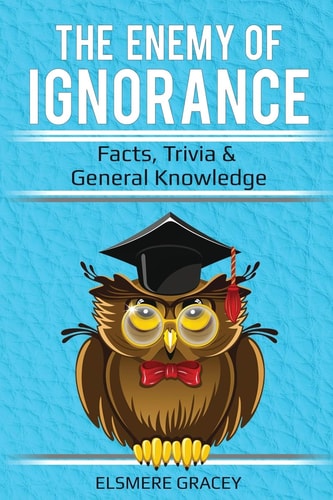 The Enemy of Ignorance Facts, Trivia, and General Knowledge
