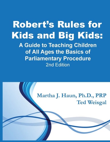 Robert's Rules for Kids and Big Kids A Guide to Teaching Kids of All Ages the Basics of Parliamentary Procedure