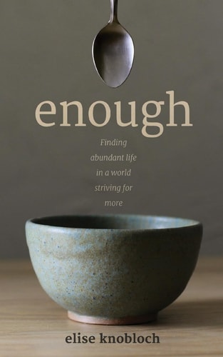 Enough Finding Abundant Life in a World Striving for More