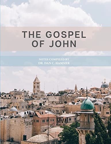 The Gospel of John Notes Complied by Dr. Dan C. Hammer