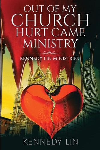 Out of My Church Hurt Came Ministry Kennedy Lin Ministries