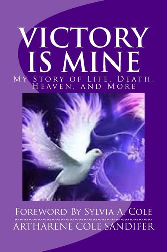 Victory Is Mine My Story of Life, Death, Heaven, and More