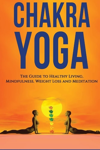 Chakra Yoga The Guide To Healthy Living. Mindfulness, Weight Loss, Meditation