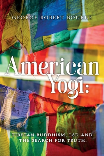 American Yogi : Tibetan Buddhism, LSD and the Search For Truth