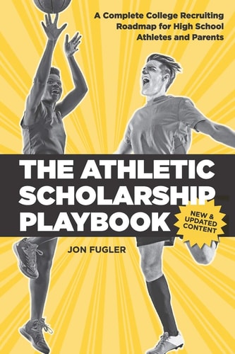 The Athletic Scholarship Playbook A Complete College Recruiting Roadmap for High School Athletes and Parents