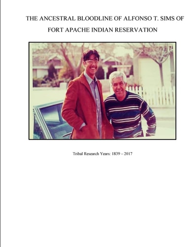 The Ancestral Bloodline of Alfonso T. Sims of Fort Apache Indian Reservation Compiled Tribal Research of the Sims Family on the White Mountain Apache Reservation