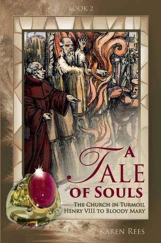 A Tale of Souls The Church in Turmoil - Henry VIII to Bloody Mary