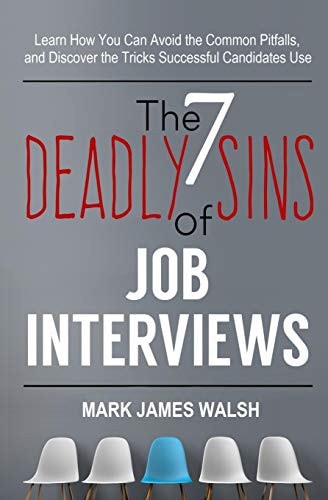 The Seven Deadly Sins Of Job Interviews Learn how You Can Avoid the Common Pitfalls, and Discover the Tricks Successful Candidates Use